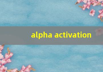 alpha activation